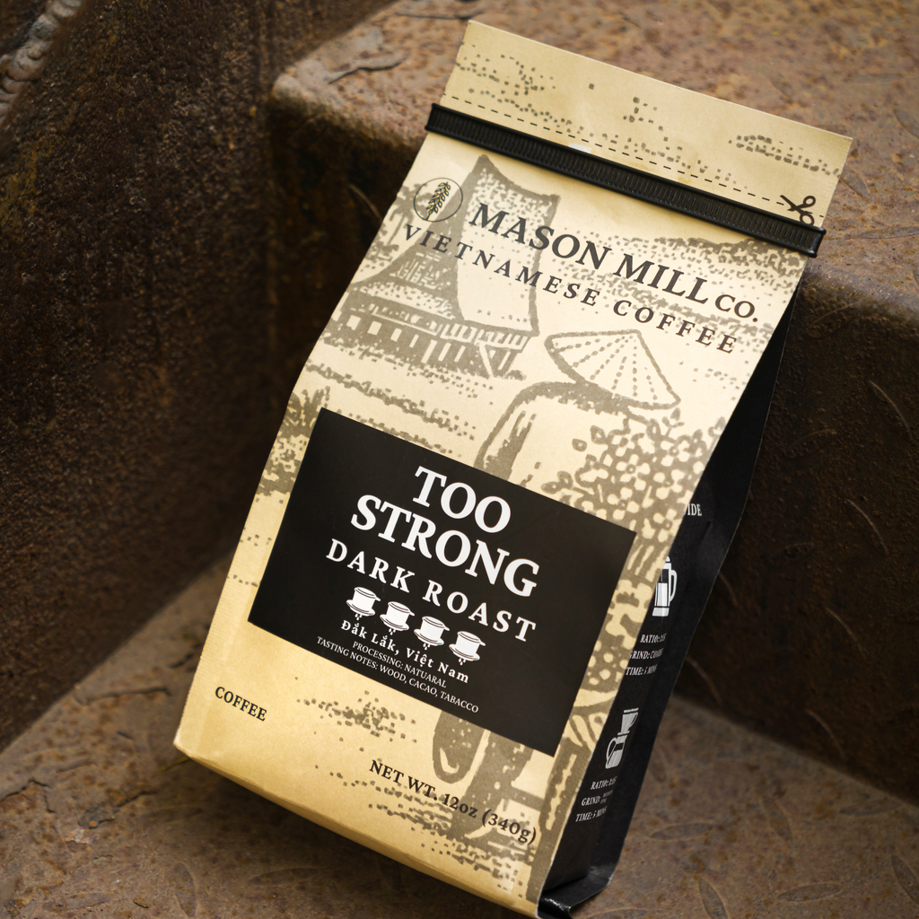 Too Strong - Dark Roast, 100% Robusta, Đắk Lắk, Việt Nam